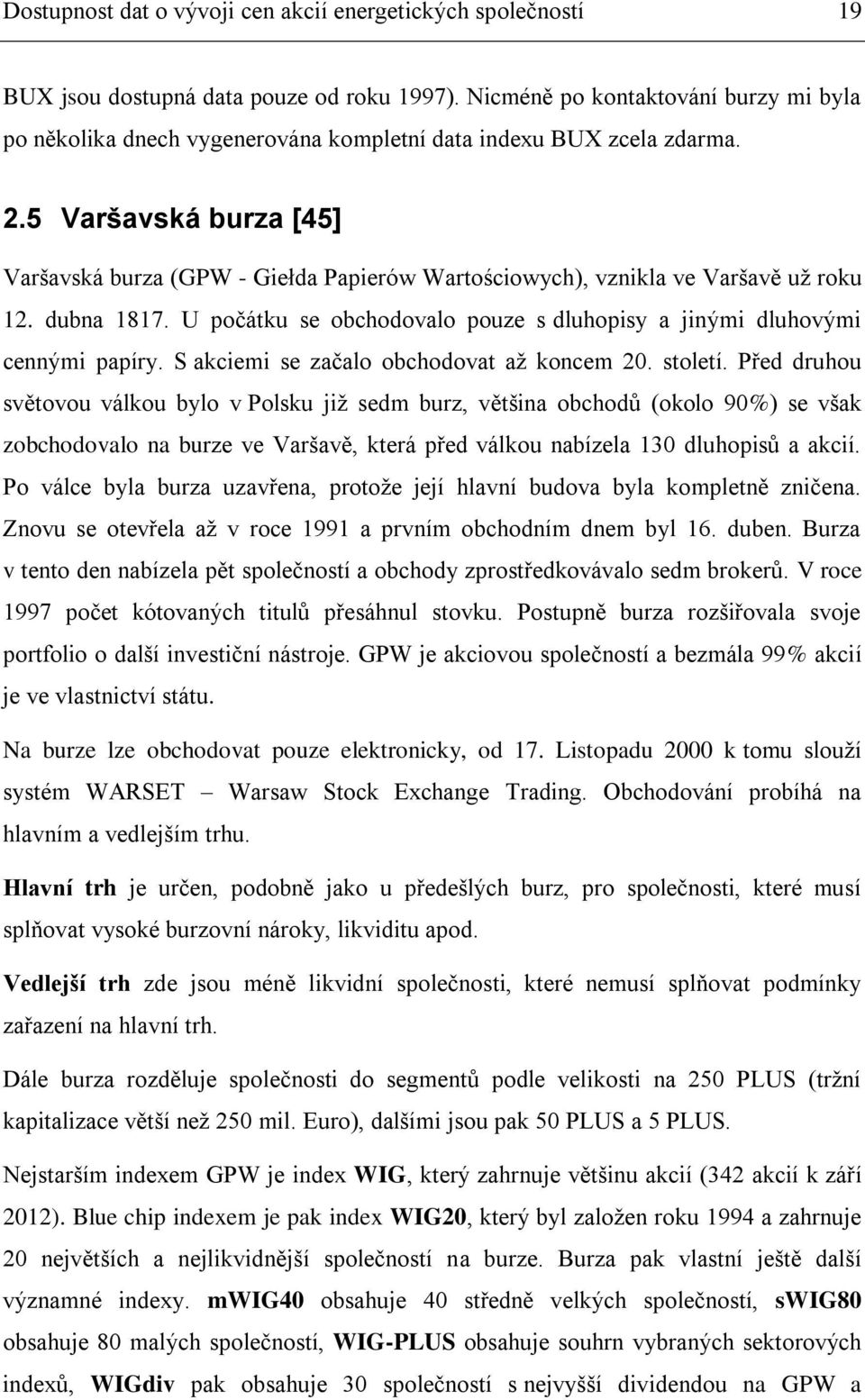 5 Varšavská burza [45] Varšavská burza (GPW - Giełda Papierów Wartościowych), vznikla ve Varšavě už roku 12. dubna 1817. U počátku se obchodovalo pouze s dluhopisy a jinými dluhovými cennými papíry.