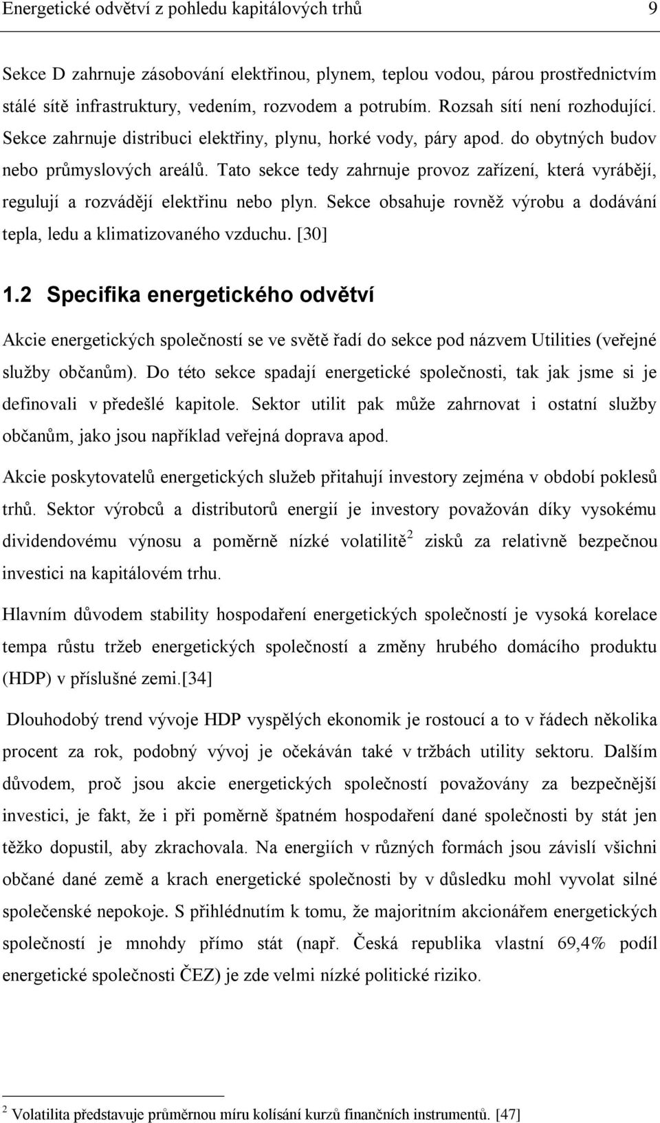 Tato sekce tedy zahrnuje provoz zařízení, která vyrábějí, regulují a rozvádějí elektřinu nebo plyn. Sekce obsahuje rovněž výrobu a dodávání tepla, ledu a klimatizovaného vzduchu. [30] 1.