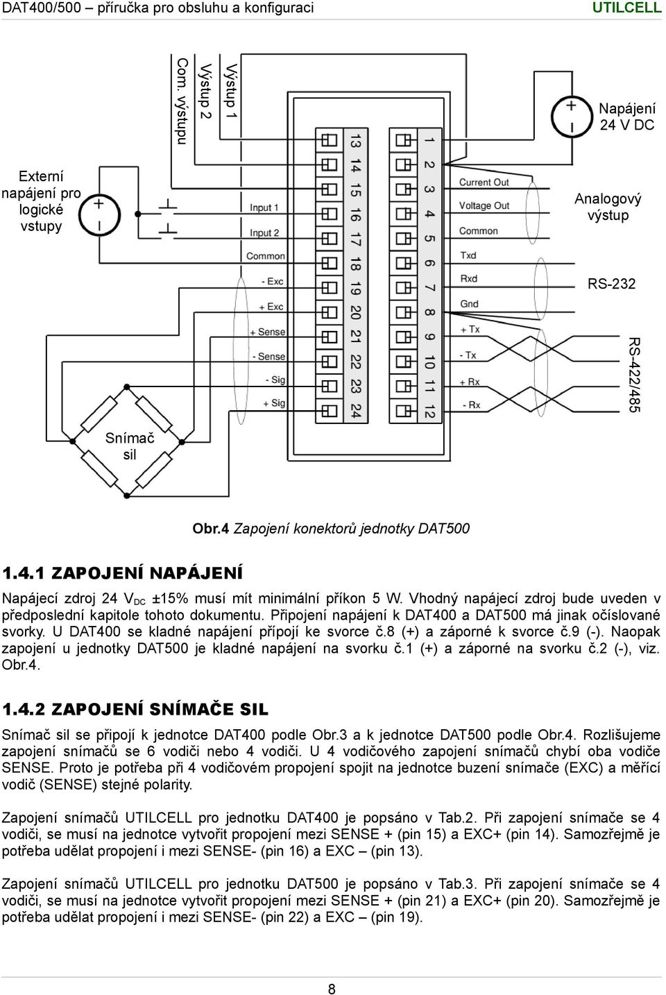 8 (+) a záporné k svorce č.9 (-). Naopak zapojení u jednotky DAT500 je kladné napájení na svorku č.1 (+) a záporné na svorku č.2 (-), viz. Obr.4.