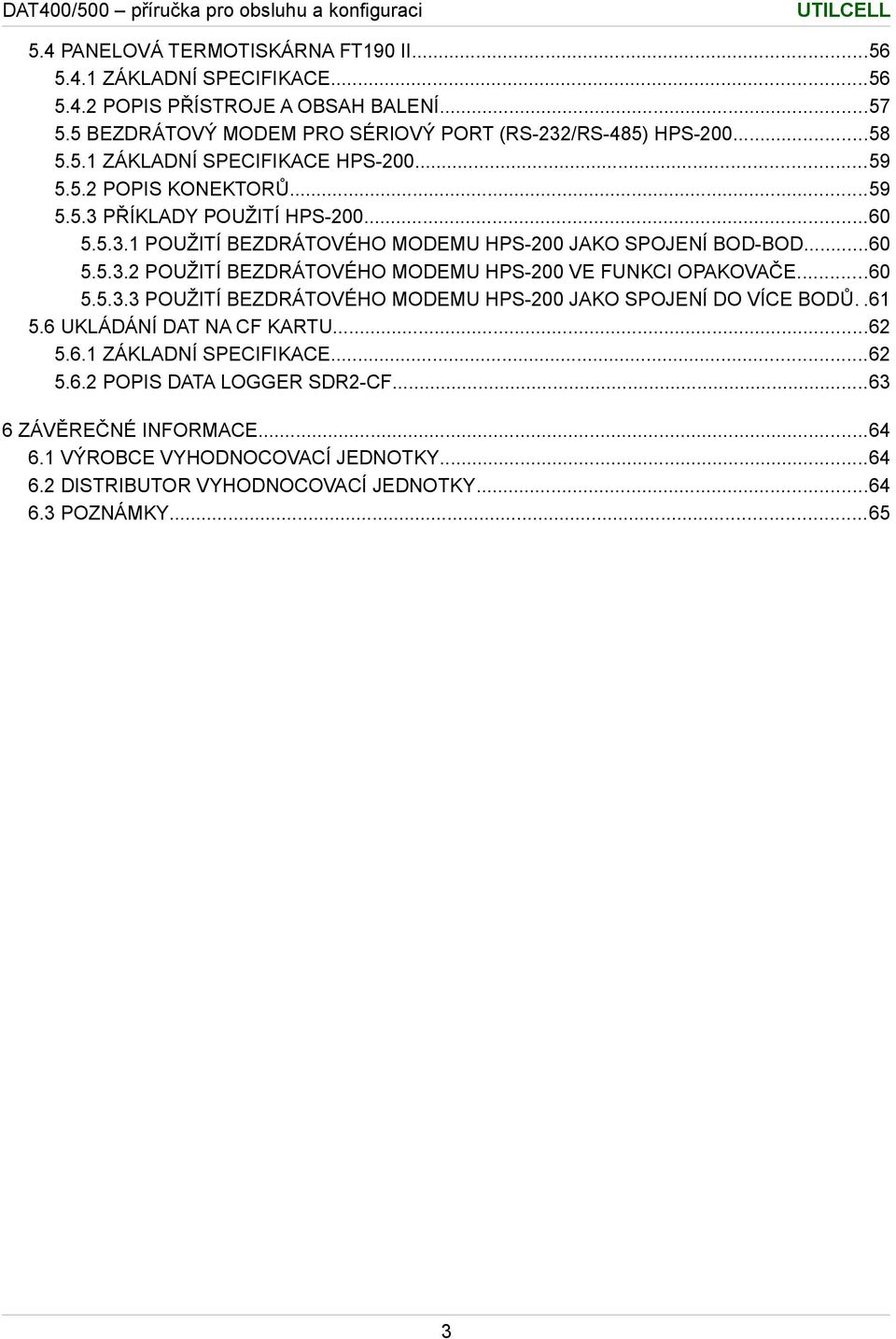 ..60 5.5.3.3 POUŽITÍ BEZDRÁTOVÉHO MODEMU HPS-200 JAKO SPOJENÍ DO VÍCE BODŮ..61 5.6 UKLÁDÁNÍ DAT NA CF KARTU...62 5.6.1 ZÁKLADNÍ SPECIFIKACE...62 5.6.2 POPIS DATA LOGGER SDR2-CF.