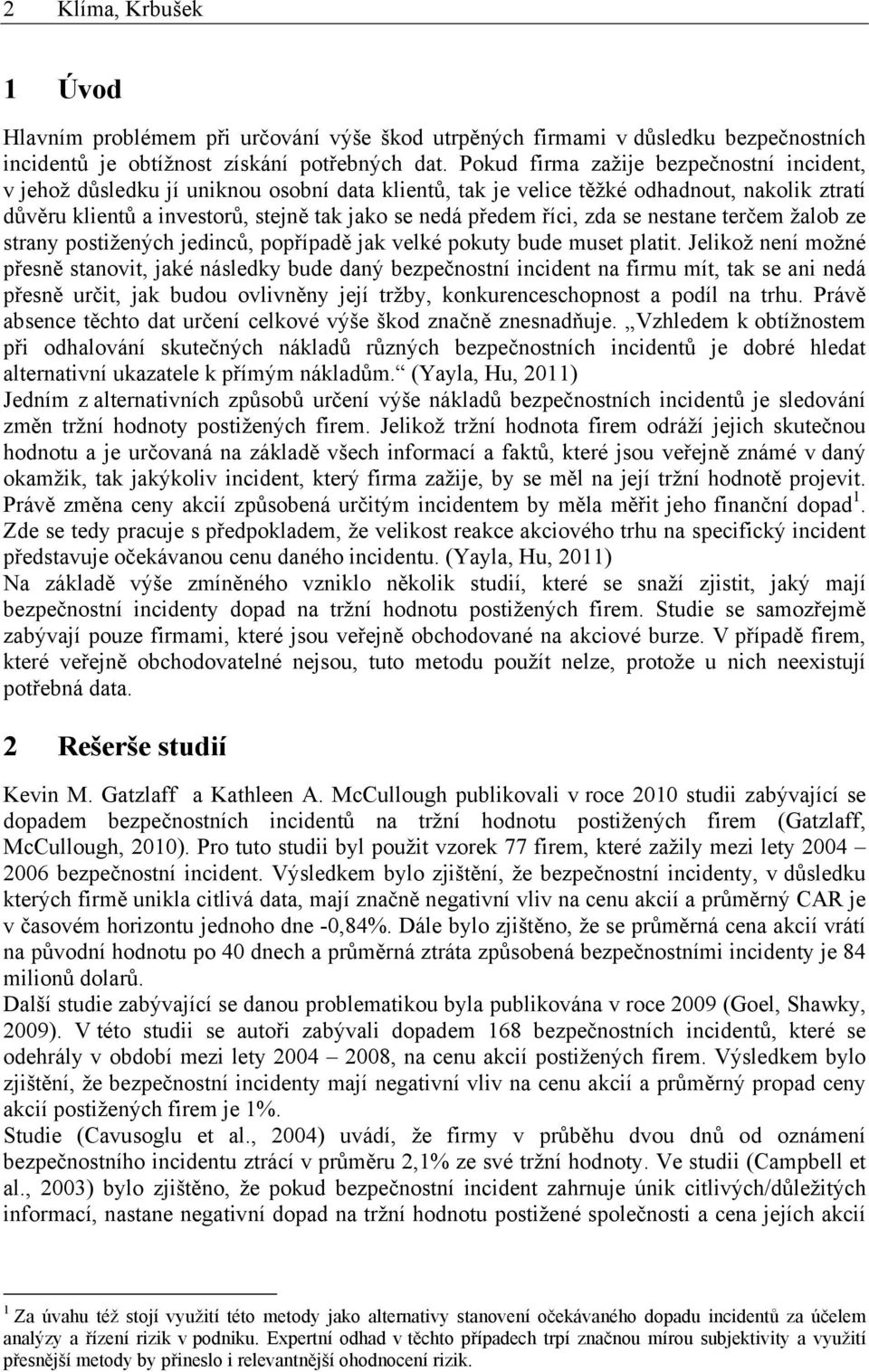 říci, zda se nestane terčem žalob ze strany postižených jedinců, popřípadě jak velké pokuty bude muset platit.