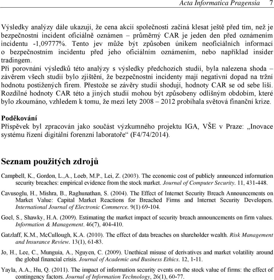 Při porovnání výsledků této analýzy s výsledky předchozích studií, byla nalezena shoda závěrem všech studií bylo zjištění, že bezpečnostní incidenty mají negativní dopad na tržní hodnotu postižených