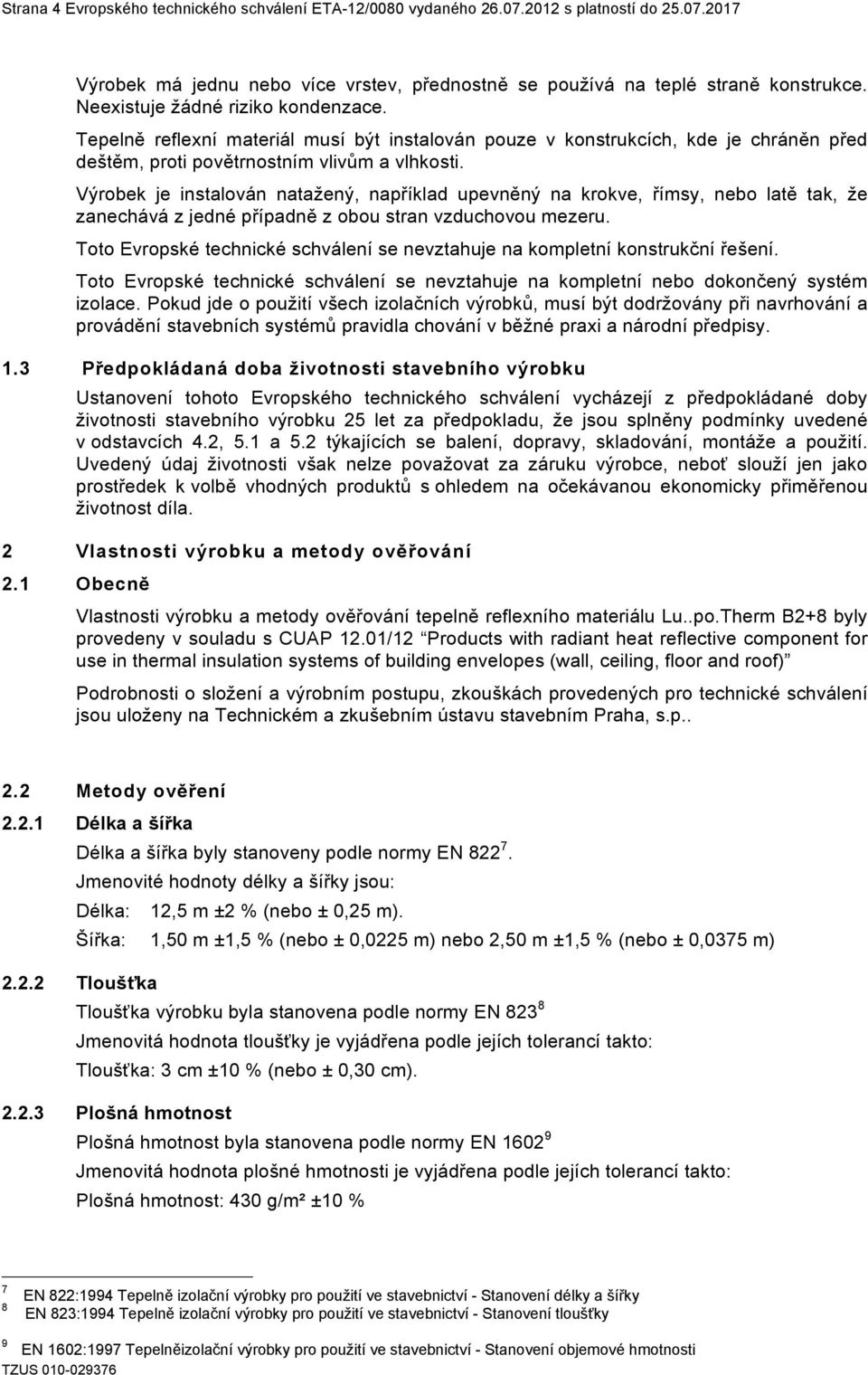 Výrobek je instalován natažený, například upevněný na krokve, římsy, nebo latě tak, že zanechává z jedné případně z obou stran vzduchovou mezeru.