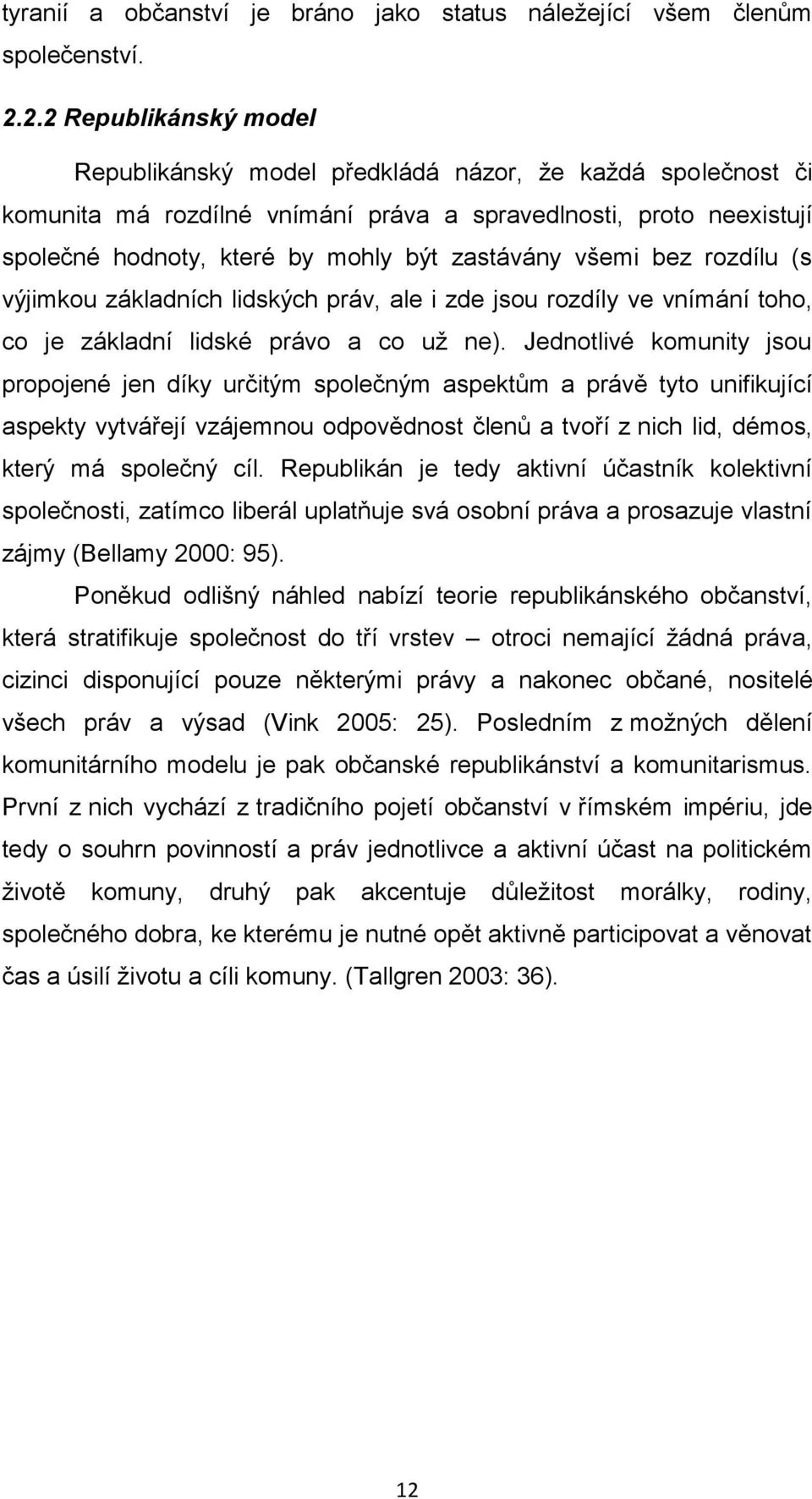 všemi bez rozdílu (s výjimkou základních lidských práv, ale i zde jsou rozdíly ve vnímání toho, co je základní lidské právo a co už ne).