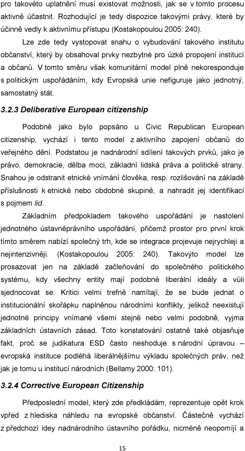 Lze zde tedy vystopovat snahu o vybudování takového institutu občanství, který by obsahoval prvky nezbytné pro úzké propojení institucí a občanů.