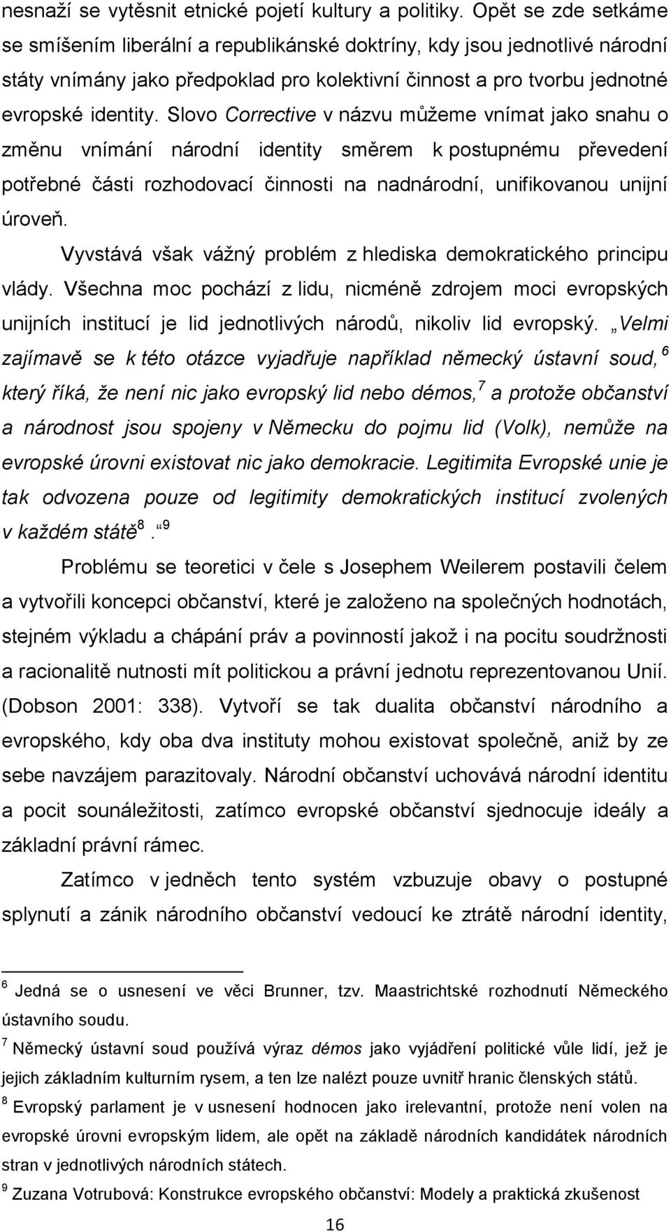 Slovo Corrective v názvu můžeme vnímat jako snahu o změnu vnímání národní identity směrem k postupnému převedení potřebné části rozhodovací činnosti na nadnárodní, unifikovanou unijní úroveň.