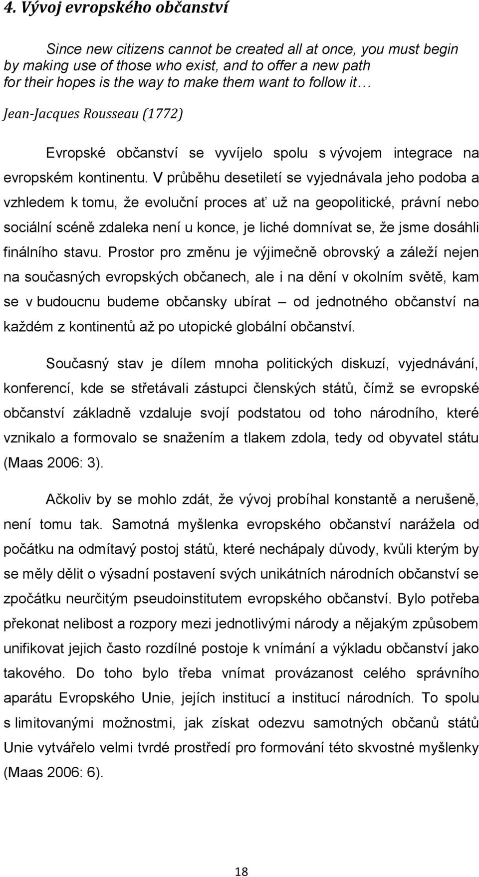 V průběhu desetiletí se vyjednávala jeho podoba a vzhledem k tomu, že evoluční proces ať už na geopolitické, právní nebo sociální scéně zdaleka není u konce, je liché domnívat se, že jsme dosáhli