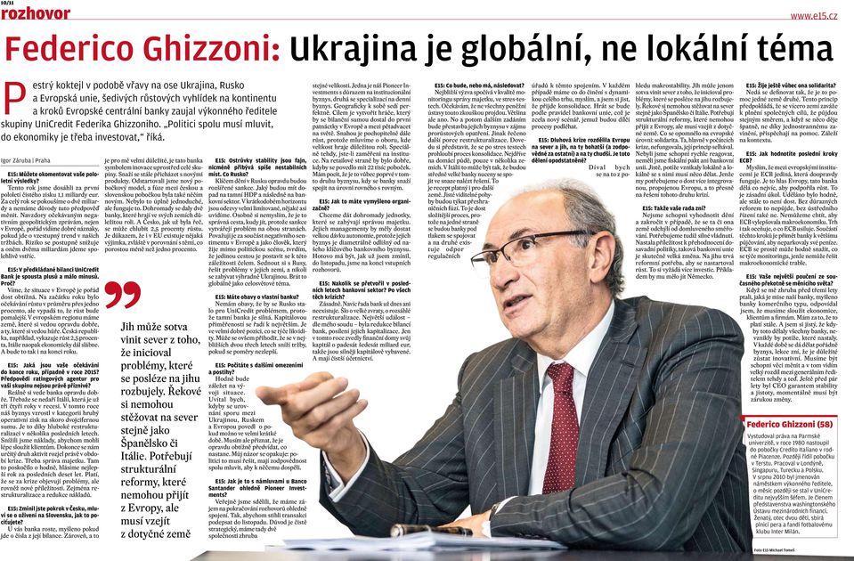 Igor Záruba Praha E15: Můžete okomentovat vaše pololetní výsledky? Tento rok jsme dosáhli za první pololetí čistého zisku 1,1 miliardy eur.