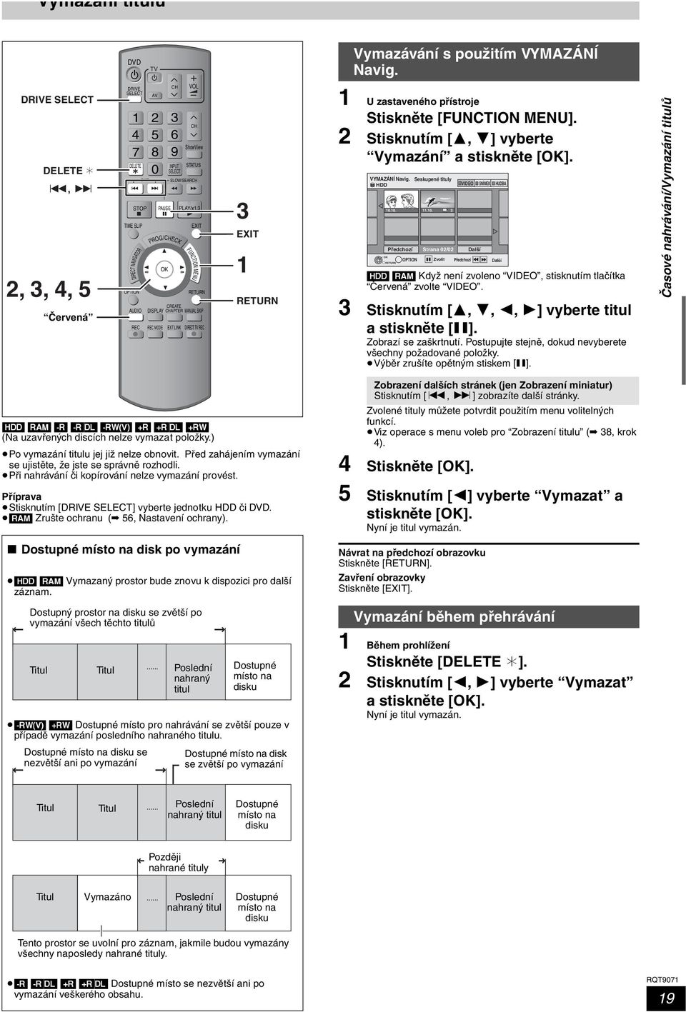 1 U zastaveného přístroje Stiskněte [FUNCTION MENU]. 2 Stisknutím [3, 4] vyberte Vymazání a VYMAZÁNÍ Navig. Seskupené tituly HDD 10.