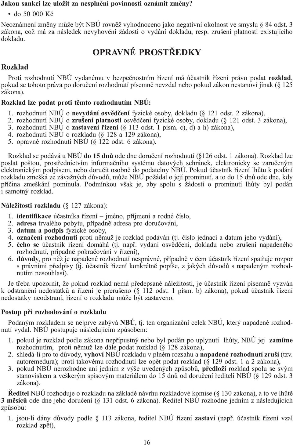 Rozklad OPRAVNÉ PROSTŘEDKY Proti rozhodutí NBÚ vydaému v bezpečostím řízeí má účastík řízeí právo podat rozklad, pokud tohoto práva po doručeí rozhodutí pímě evzdal ebo pokud záko estaoví jiak ( 125