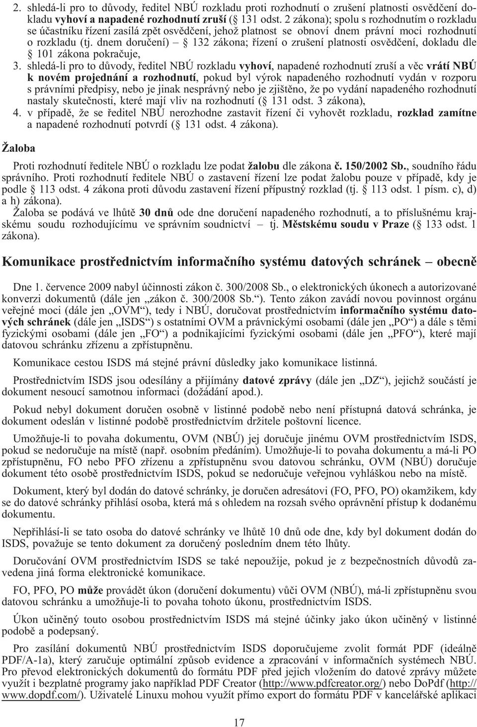 dem doručeí) 132 zákoa; řízeí o zrušeí platosti osvědčeí, dokladu dle 101 zákoa pokračuje, 3.