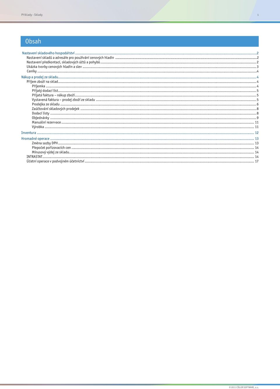 .. 5 Vystavená faktura prodej zboží ze skladu... 5 Prodejka ze skladu... 6 Zaúčtování skladových prodejek... 8 Dodací listy... 8 Objednávky... 9 Manuální rezervace... 11 Výrobka.