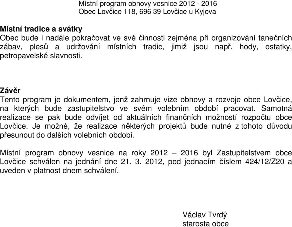 Samotná realizace se pak bude odvíjet od aktuálních finančních možností rozpočtu obce Lovčice.