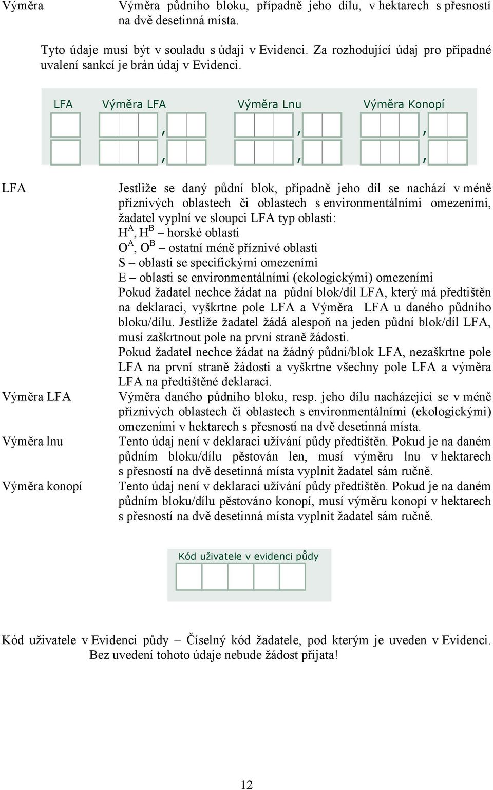 LFA Výměra LFA Výměra Lnu Výměra Konopí,,,,,, LFA Výměra LFA Výměra lnu Výměra konopí Jestliže se daný půdní blok, případně jeho díl se nachází v méně příznivých oblastech či oblastech s