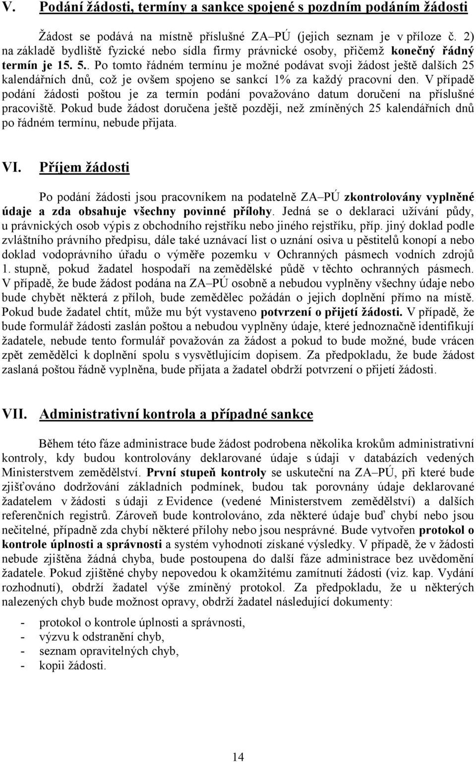 . Po tomto řádném termínu je možné podávat svoji žádost ještě dalších 25 kalendářních dnů, což je ovšem spojeno se sankcí 1% za každý pracovní den.