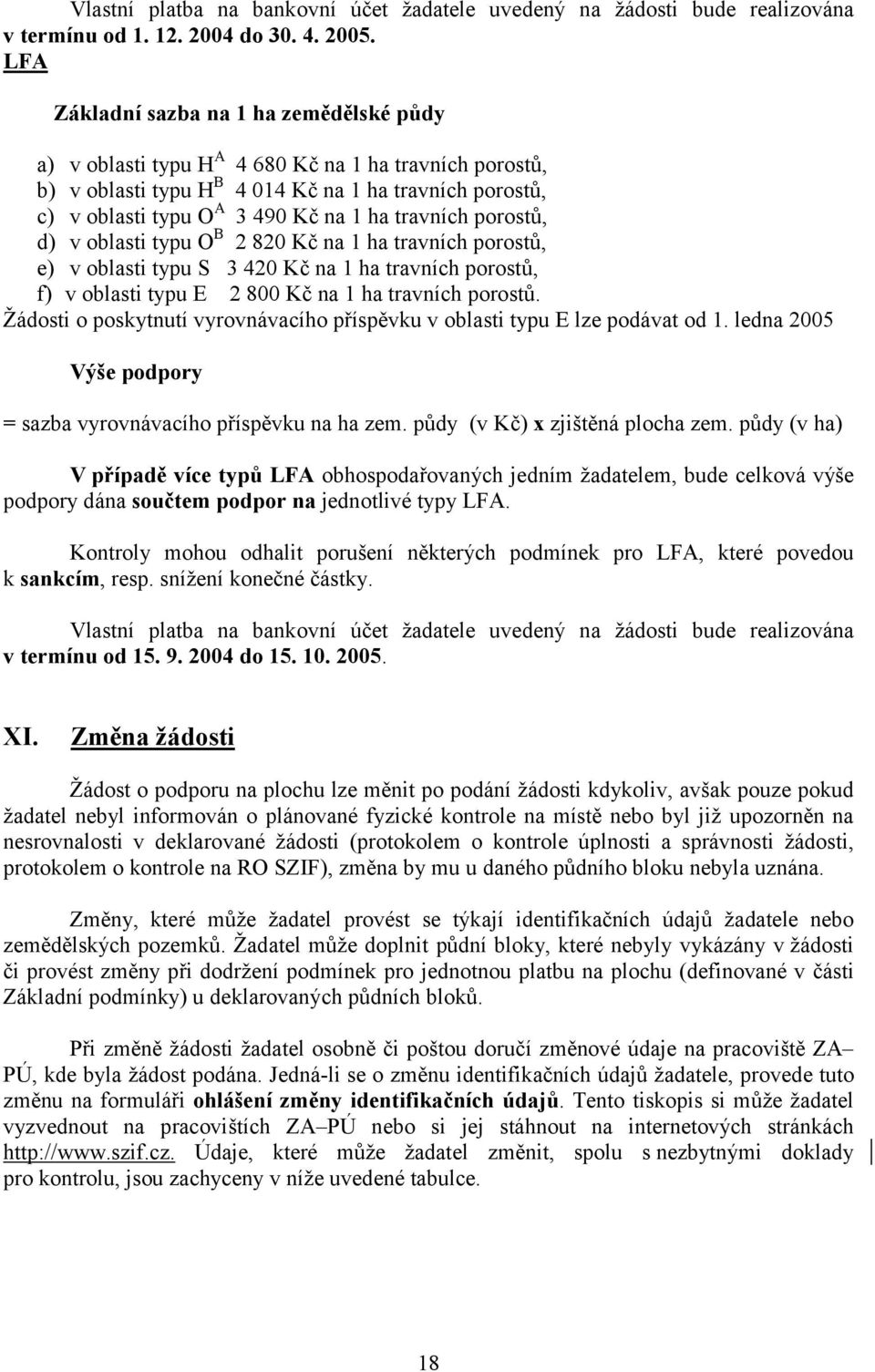 travních porostů, d) v oblasti typu O B 2 820 Kč na 1 ha travních porostů, e) v oblasti typu S 3 420 Kč na 1 ha travních porostů, f) v oblasti typu E 2 800 Kč na 1 ha travních porostů.