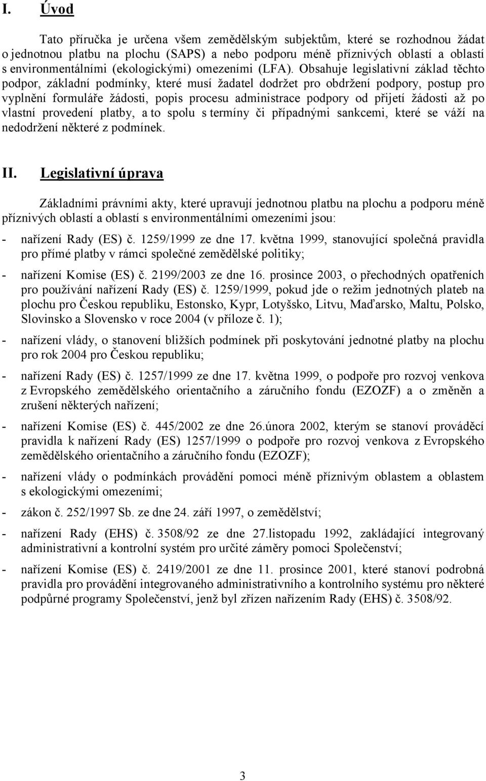 Obsahuje legislativní základ těchto podpor, základní podmínky, které musí žadatel dodržet pro obdržení podpory, postup pro vyplnění formuláře žádosti, popis procesu administrace podpory od přijetí