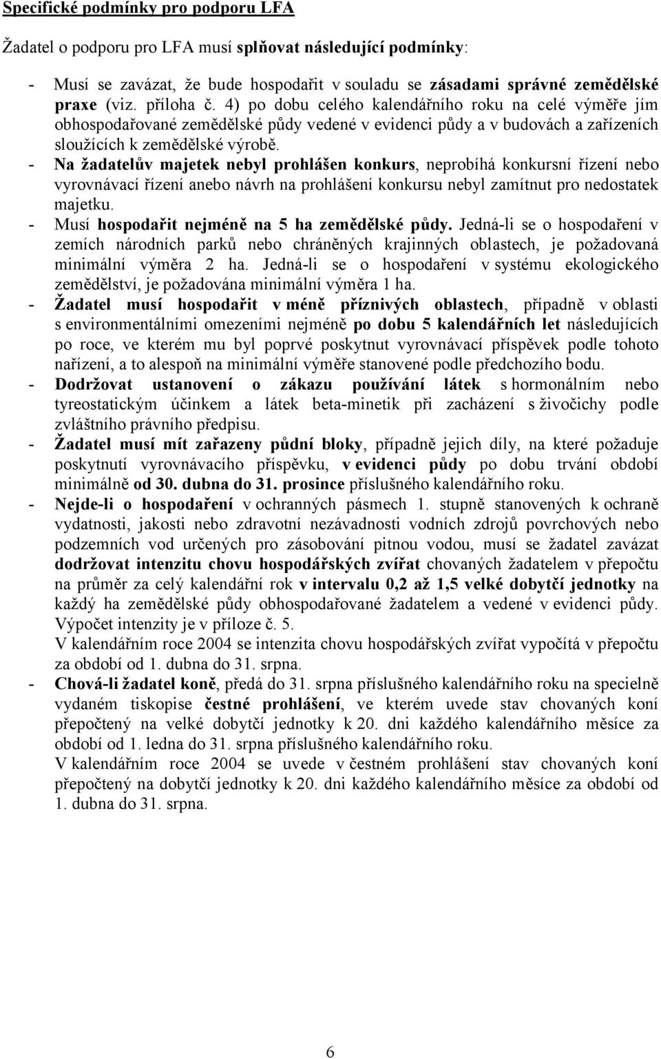 - Na žadatelův majetek nebyl prohlášen konkurs, neprobíhá konkursní řízení nebo vyrovnávací řízení anebo návrh na prohlášení konkursu nebyl zamítnut pro nedostatek majetku.