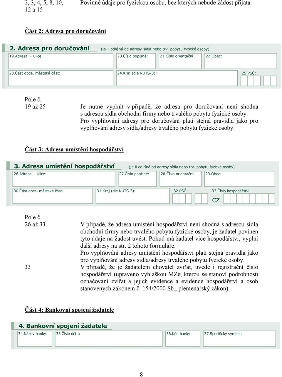 19 až 25 Je nutné vyplnit v případě, že adresa pro doručování není shodná s adresou sídla obchodní firmy nebo trvalého pobytu fyzické osoby.