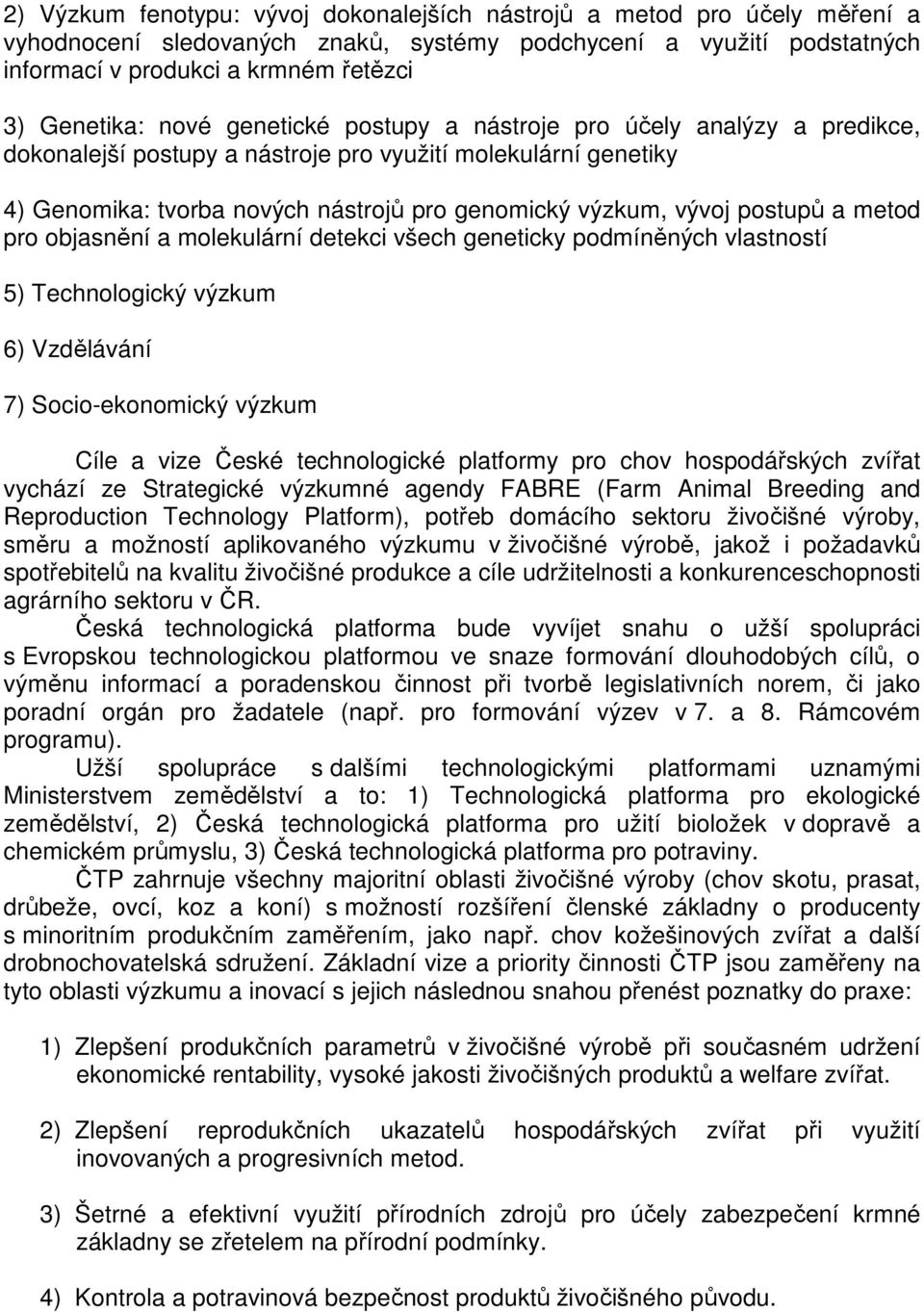 a metod pro objasnění a molekulární detekci všech geneticky podmíněných vlastností 5) Technologický výzkum 6) Vzdělávání 7) Socio-ekonomický výzkum Cíle a vize České technologické platformy pro chov