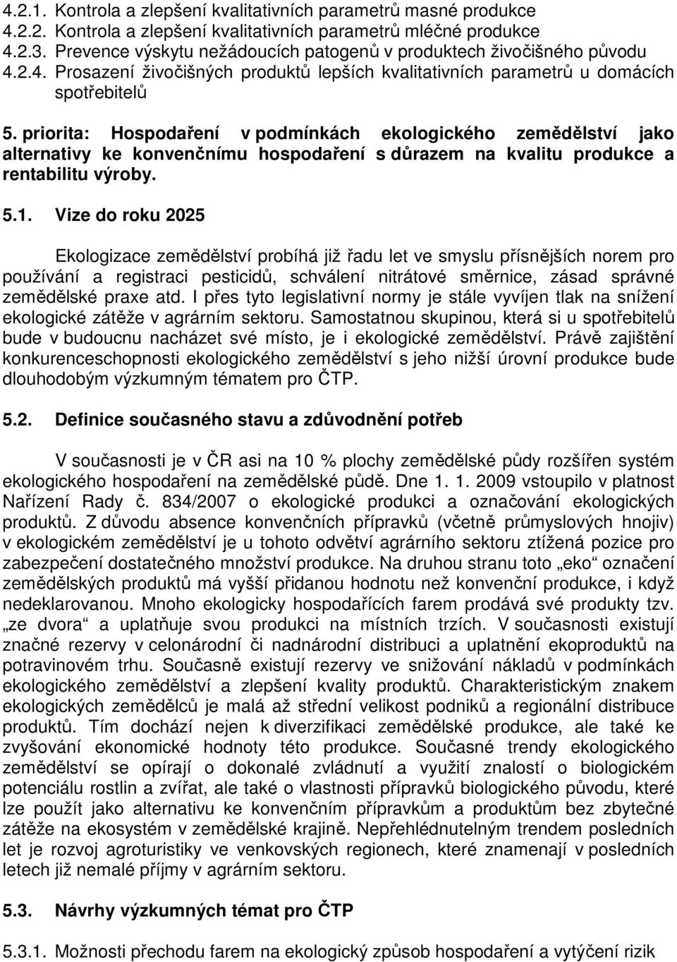 priorita: Hospodaření v podmínkách ekologického zemědělství jako alternativy ke konvenčnímu hospodaření s důrazem na kvalitu produkce a rentabilitu výroby. 5.1.