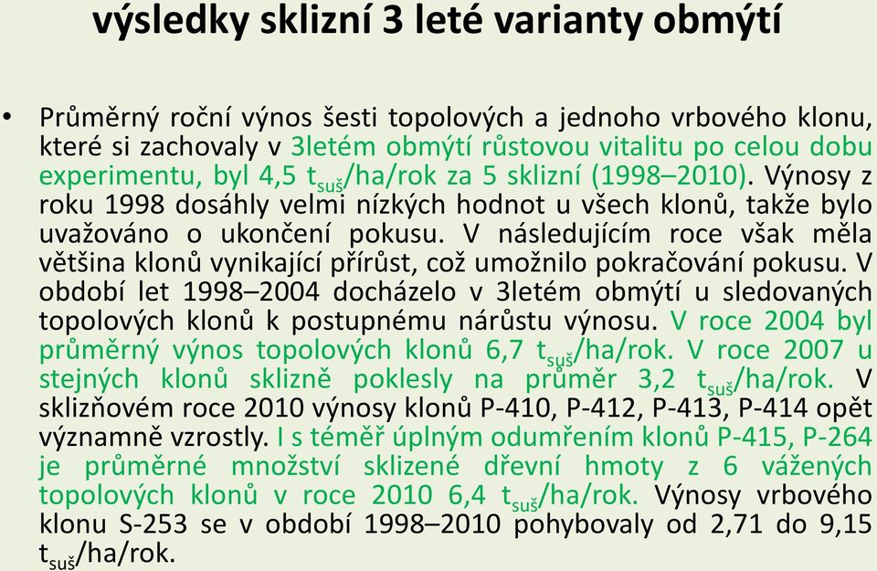 V následujícím roce však měla většina klonů vynikající přírůst, což umožnilo pokračování pokusu.