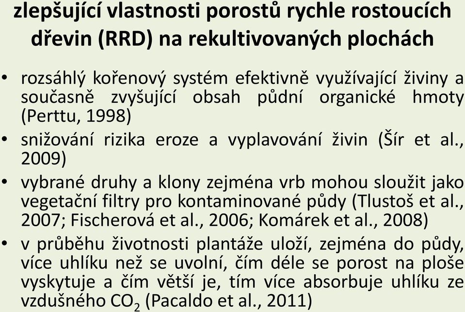 , 2009) vybrané druhy a klony zejména vrb mohou sloužit jako vegetační filtry pro kontaminované půdy (Tlustoš et al., 2007; Fischerová et al.