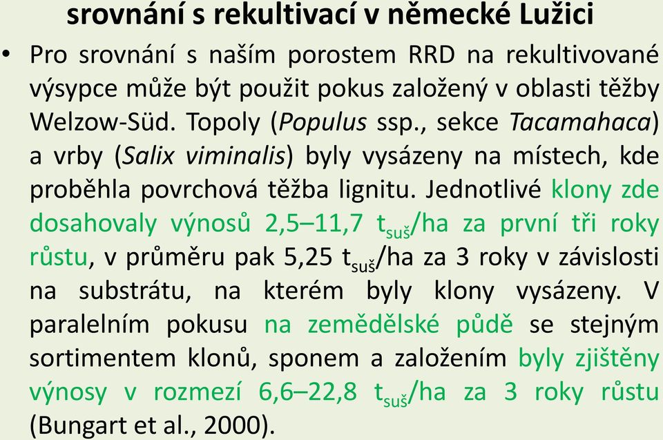 Jednotlivé klony zde dosahovaly výnosů 2,5 11,7 t suš /ha za první tři roky růstu, v průměru pak 5,25 t suš /ha za 3 roky v závislosti na substrátu, na kterém