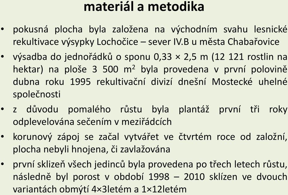 rekultivační divizí dnešní Mostecké uhelné společnosti z důvodu pomalého růstu byla plantáž první tři roky odplevelována sečením v meziřádcích korunový zápoj se začal