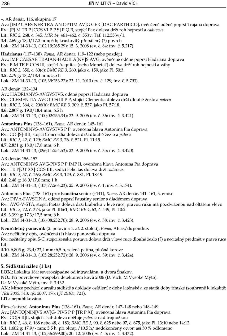 ) povrch Lok.: ZM 14-31-13, (102,19:265,29); 15. 3. 2008 (ev. č. 84; inv. č. 5.217). Hadrianus (117 138), Roma, AR denár, 119 122 (nebo později) Av.