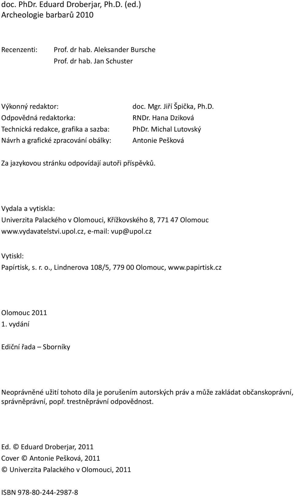 hana dziková Phdr. Michal lutovský antonie Pešková Za jazykovou stránku odpovídají autoři příspěvků. Vydala a vytiskla: Univerzita Palackého v olomouci, Křížkovského 8, 771 47 olomouc www.