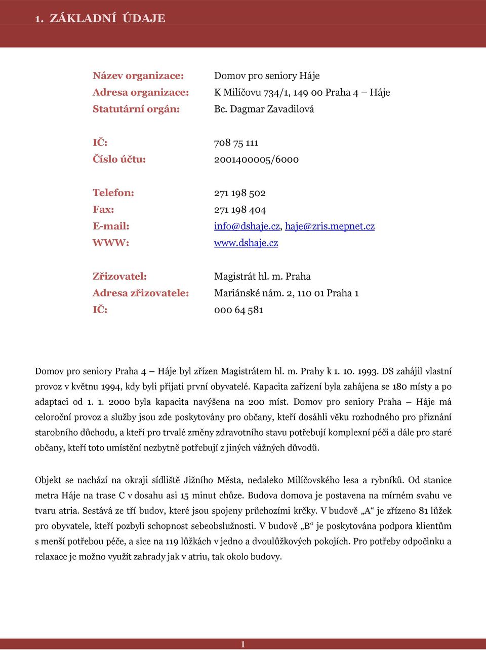 Praha Adresa zřizovatele: Mariánské nám. 2, 110 01 Praha 1 IČ: 000 64 581 Domov pro seniory Praha 4 Háje byl zřízen Magistrátem hl. m. Prahy k 1. 10. 1993.