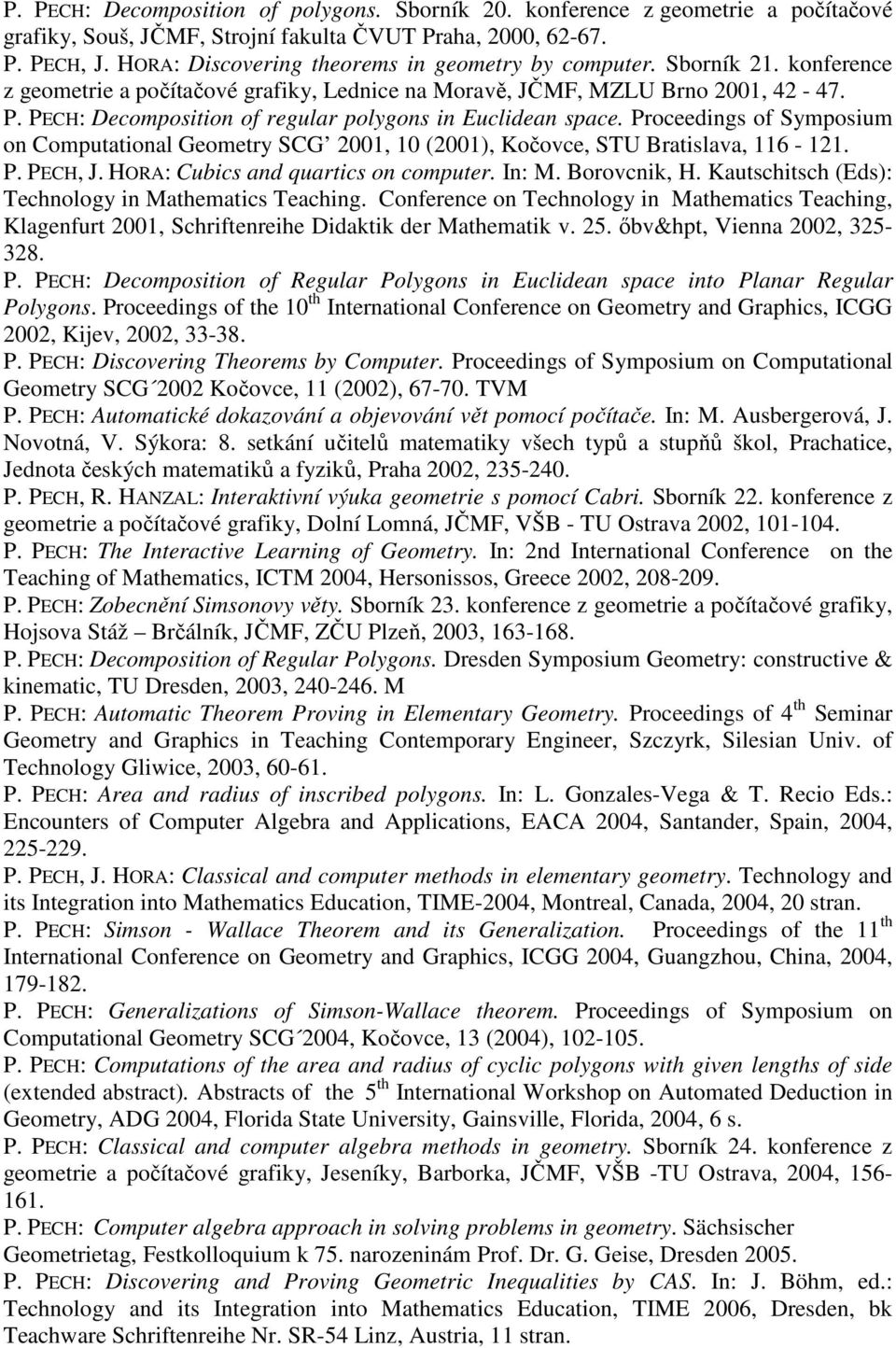 PECH: Decomposition of regular polygons in Euclidean space. Proceedings of Symposium on Computational Geometry SCG 2001, 10 (2001), Kočovce, STU Bratislava, 116-121. P. PECH, J.