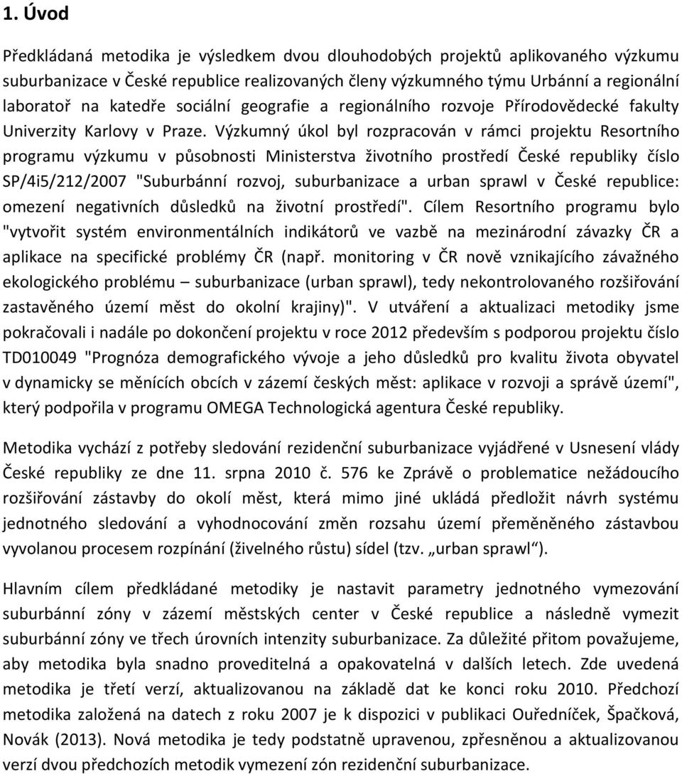 Výzkumný úkol byl rozpracován v rámci projektu Resortního programu výzkumu v působnosti Ministerstva životního prostředí České republiky číslo SP/4i5/212/2007 "Suburbánní rozvoj, suburbanizace a