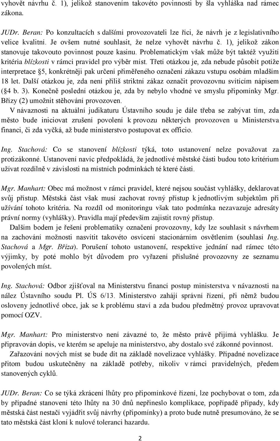 1), jelikož zákon stanovuje takovouto povinnost pouze kasinu. Problematickým však může být taktéž využití kritéria blízkosti v rámci pravidel pro výběr míst.