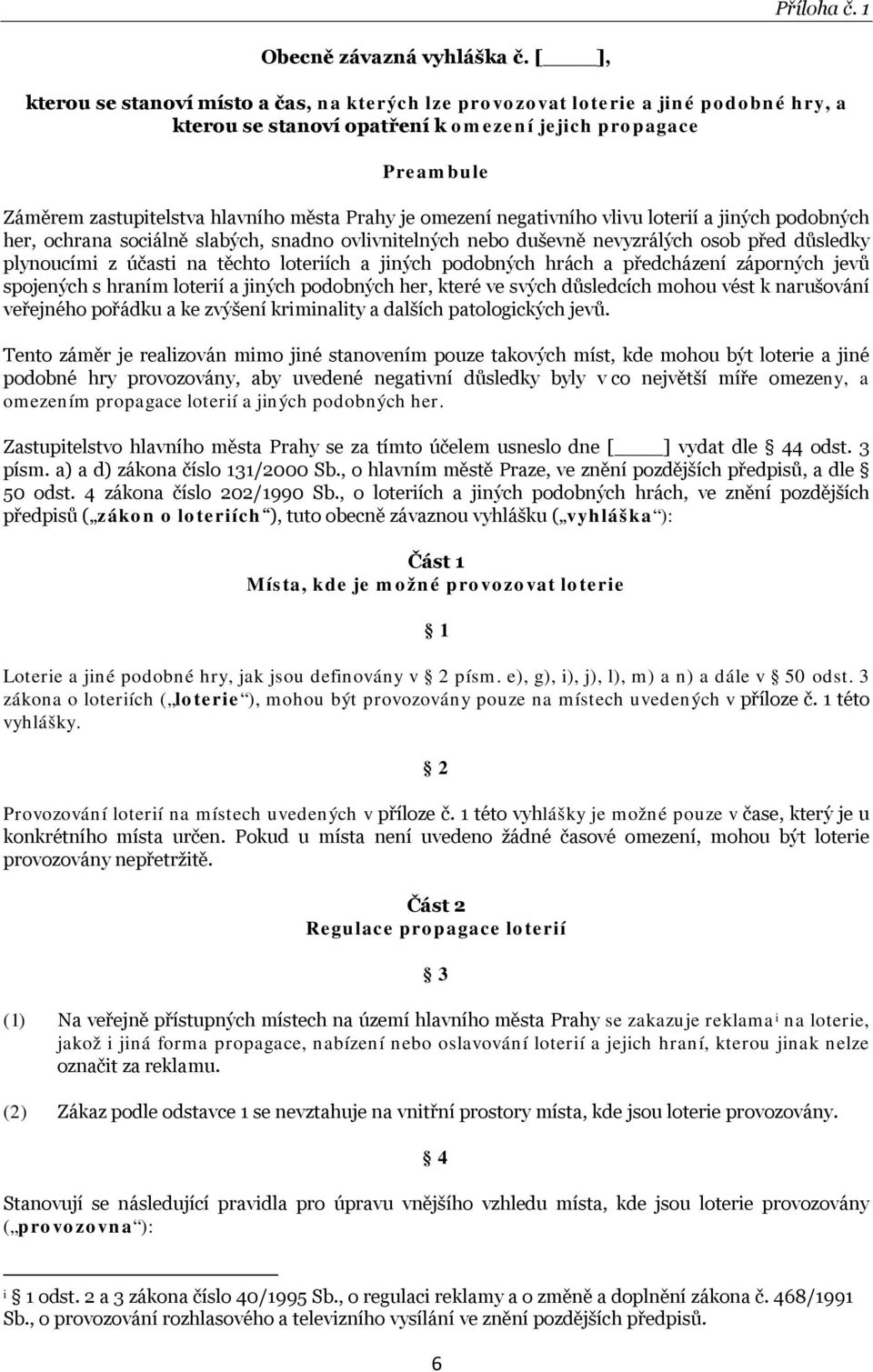 je omezení negativního vlivu loterií a jiných podobných her, ochrana sociálně slabých, snadno ovlivnitelných nebo duševně nevyzrálých osob před důsledky plynoucími z účasti na těchto loteriích a