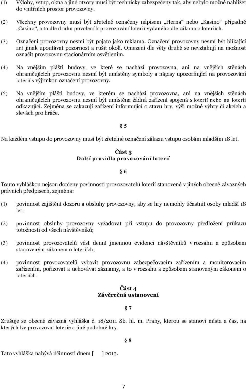 (3) Označení provozovny nesmí být pojato jako reklama. Označení provozovny nesmí být blikající ani jinak upoutávat pozornost a rušit okolí.