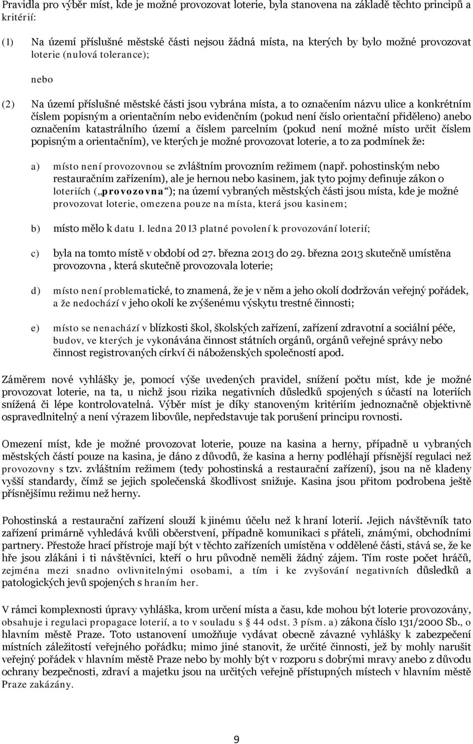 číslo orientační přiděleno) anebo označením katastrálního území a číslem parcelním (pokud není možné místo určit číslem popisným a orientačním), ve kterých je možné provozovat loterie, a to za