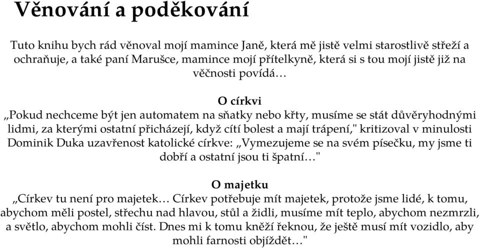 minulosti Dominik Duka uzavřenost katolické církve: Vymezujeme se na svém písečku, my jsme ti dobří a ostatní jsou ti špatní " O majetku Církev tu není pro majetek Církev potřebuje mít majetek,