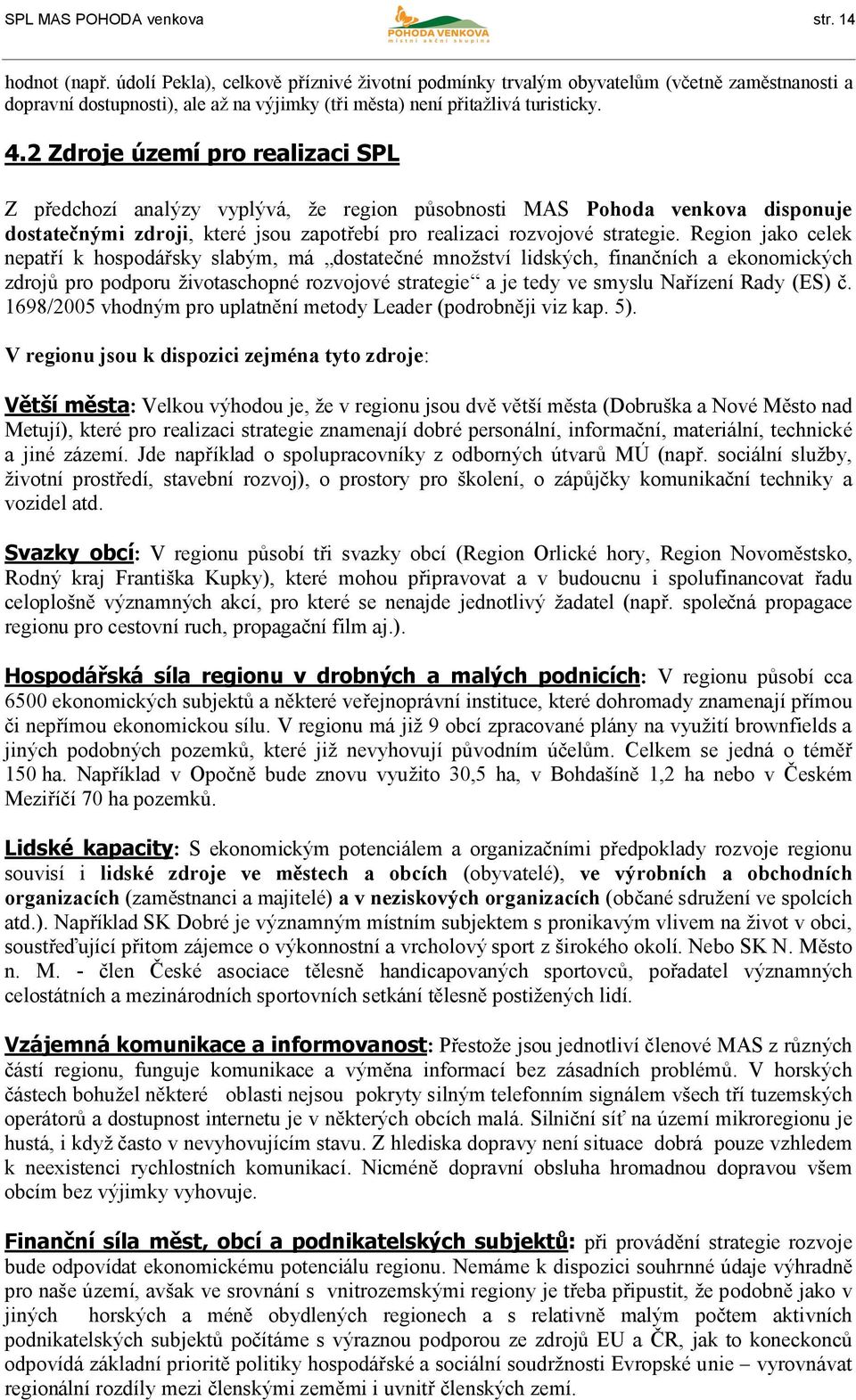 2 Zdroje území pro realizaci SPL Z předchozí analýzy vyplývá, že region působnosti MAS Pohoda venkova disponuje dostatečnými zdroji, které jsou zapotřebí pro realizaci rozvojové strategie.