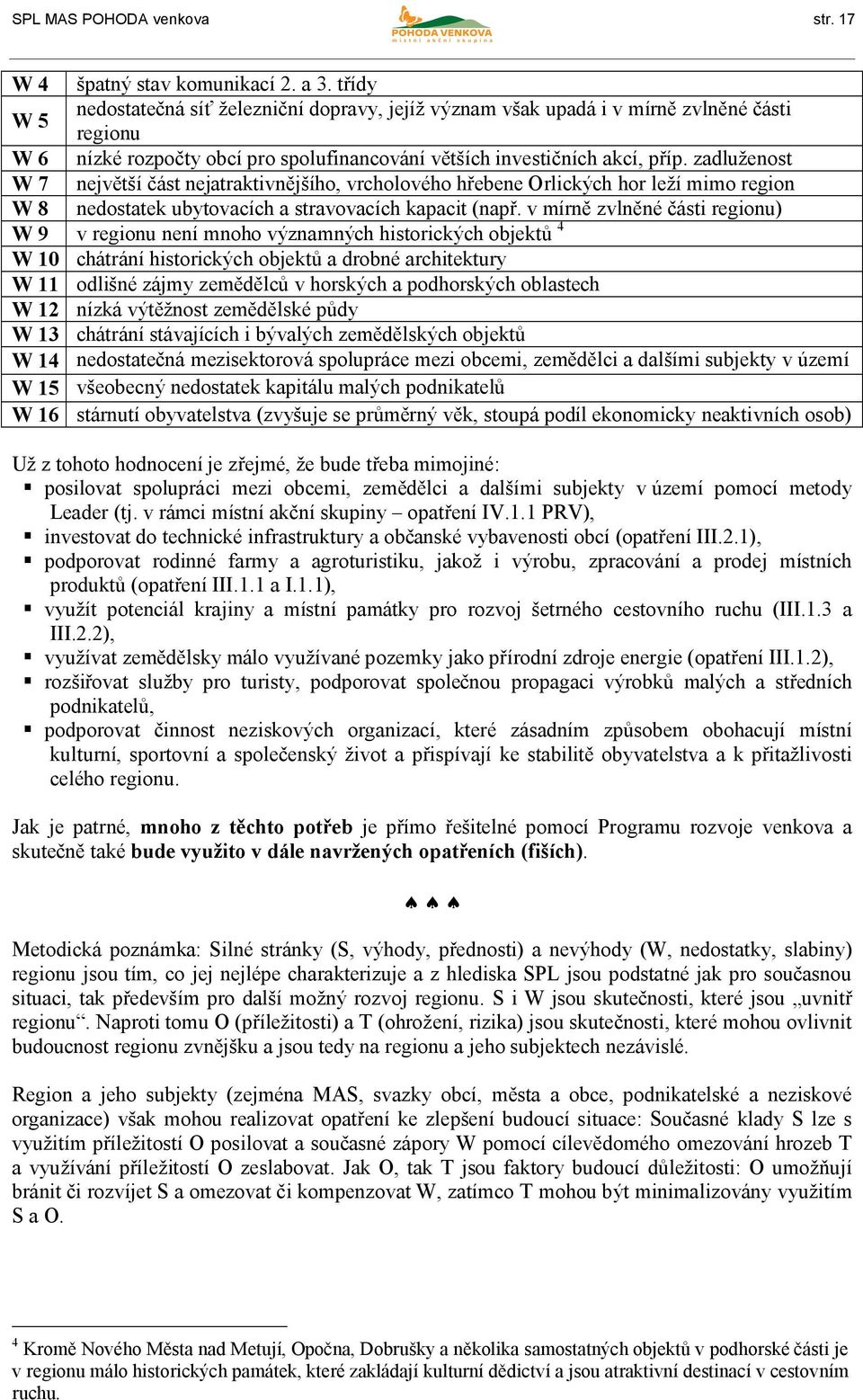 zadluženost W 7 největší část nejatraktivnějšího, vrcholového hřebene Orlických hor leží mimo region W 8 nedostatek ubytovacích a stravovacích kapacit (např.