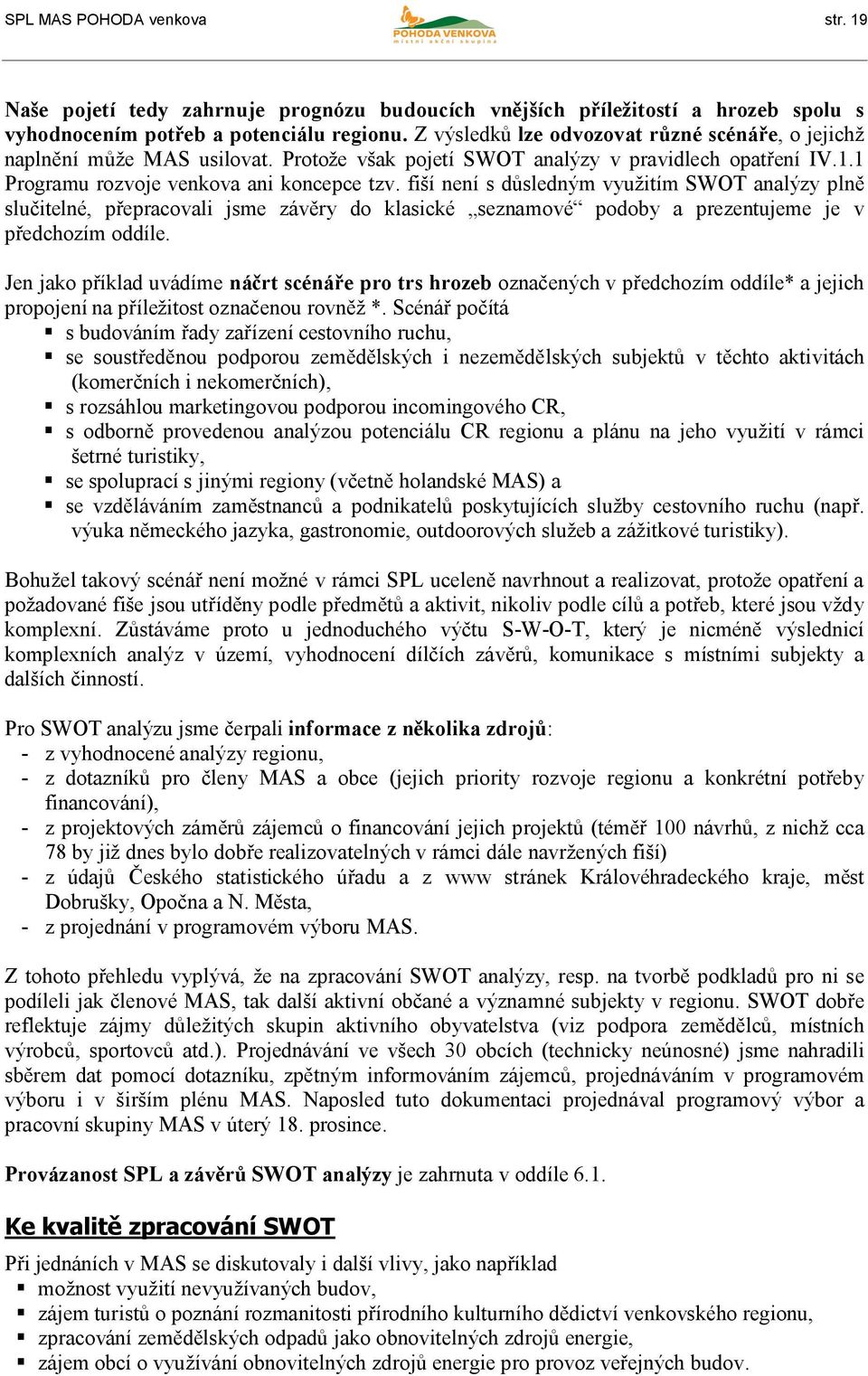 fiší není s důsledným využitím SWOT analýzy plně slučitelné, přepracovali jsme závěry do klasické seznamové podoby a prezentujeme je v předchozím oddíle.