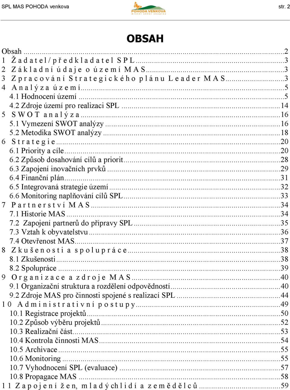 ..16 5.1 Vymezení SWOT analýzy...16 5.2 Metodika SWOT analýzy...18 6 S t r a t e g i e...20 6.1 Priority a cíle...20 6.2 Způsob dosahování cílů a priorit...28 6.3 Zapojení inovačních prvků...29 6.