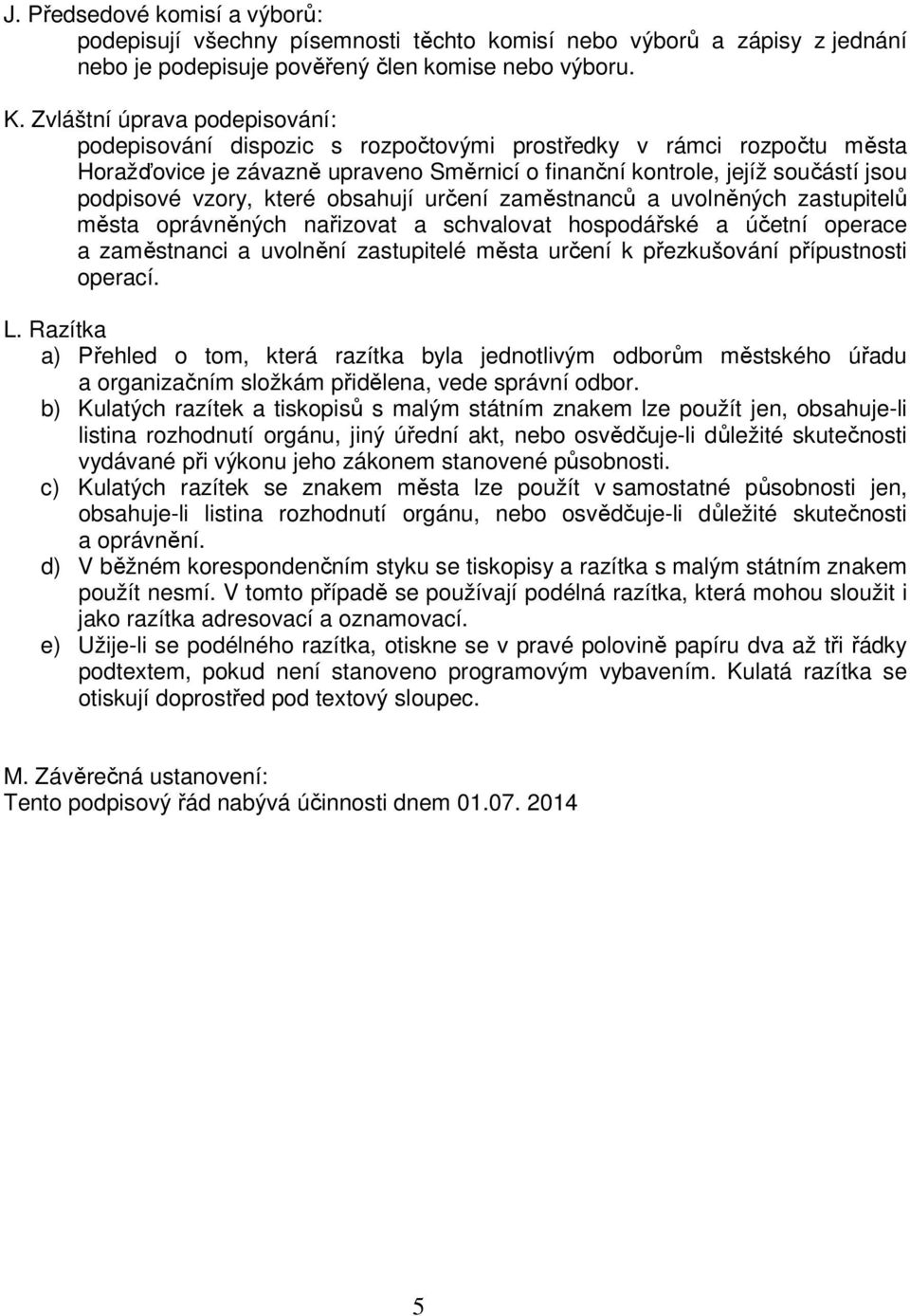 které obsahují určení zaměstnanců a uvolněných zastupitelů města oprávněných nařizovat a schvalovat hospodářské a účetní operace a zaměstnanci a uvolnění zastupitelé města určení k přezkušování