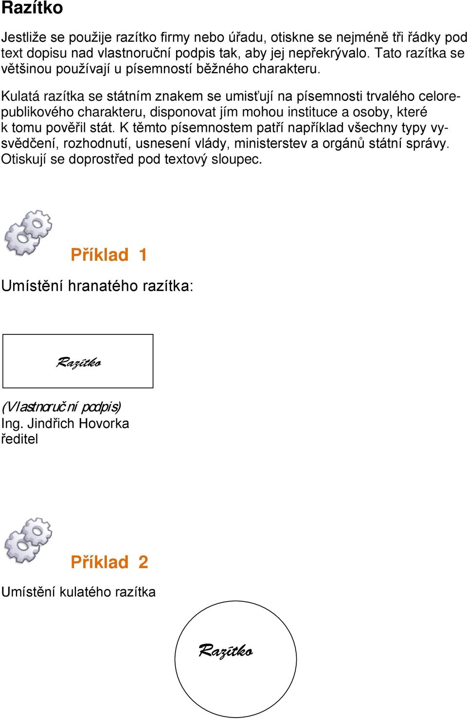 Kulatá razítka se státním znakem se umisťují na písemnsti trvaléh celrepublikvéh charakteru, dispnvat jím mhu instituce a sby, které k tmu pvěřil stát.