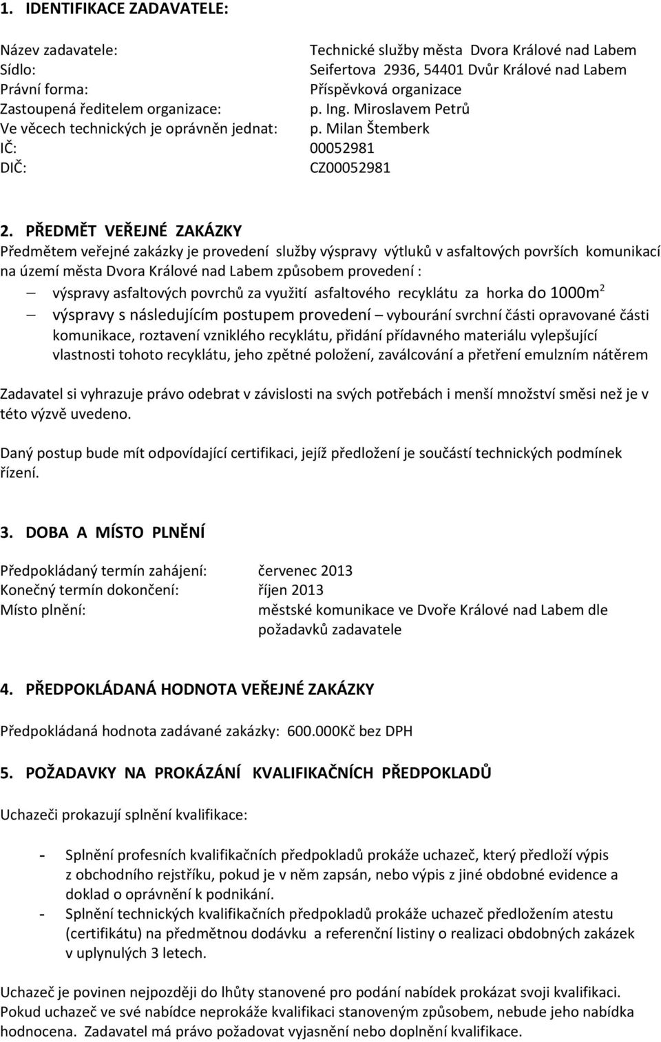 PŘEDMĚT VEŘEJNÉ ZAKÁZKY Předmětem veřejné zakázky je provedení služby výspravy výtluků v asfaltových površích komunikací na území města Dvora Králové nad Labem způsobem provedení : výspravy