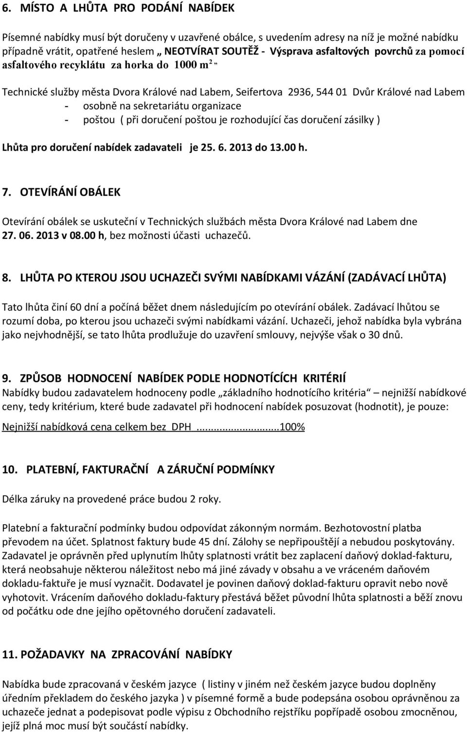 organizace - poštou ( při doručení poštou je rozhodující čas doručení zásilky ) Lhůta pro doručení nabídek zadavateli je 25. 6. 2013 do 13.00 h. 7.