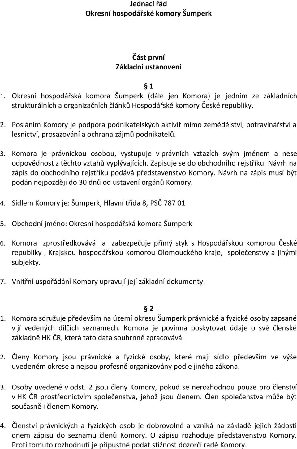 Posláním Komory je podpora podnikatelských aktivit mimo zemědělství, potravinářství a lesnictví, prosazování a ochrana zájmů podnikatelů. 3.