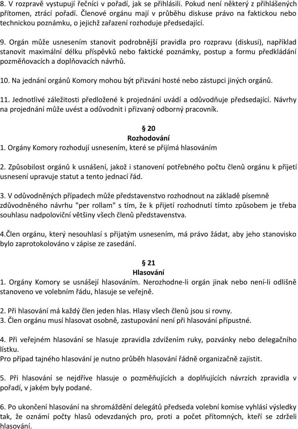 Orgán může usnesením stanovit podrobnější pravidla pro rozpravu (diskusi), například stanovit maximální délku příspěvků nebo faktické poznámky, postup a formu předkládání pozměňovacích a doplňovacích