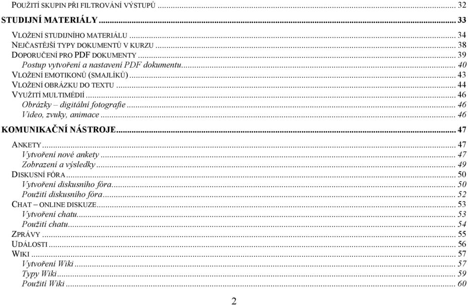 .. 46 Video, zvuky, animace... 46 KOMUNIKAČNÍ NÁSTROJE... 47 ANKETY... 47 Vytvoření nové ankety... 47 Zobrazení a výsledky... 49 DISKUSNÍ FÓRA... 50 Vytvoření diskusního fóra.